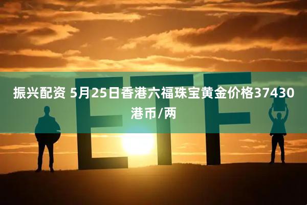 振兴配资 5月25日香港六福珠宝黄金价格37430港币/两